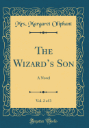 The Wizards Son, Vol. 2 of 3: A Novel (Classic Reprint)