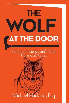 The Wolf at the Door: Undue Influence and Elder Financial Abuse - Hackard, Michael