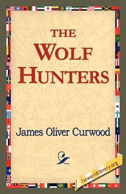 The Wolf Hunters, - Curwood, James Oliver, and 1stworld Library (Editor)