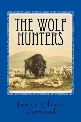 The Wolf Hunters - Curwood, James Oliver