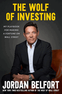 The Wolf of Investing: My Playbook for Making a Fortune on the Stock Market - the essential guide to building wealth from the Wolf of Wall Street