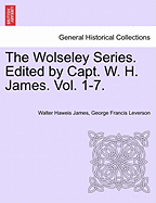 The Wolseley Series. Edited by Capt. W. H. James. Vol. I.