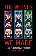 The Wolves We Made: A Sci-fi Detective Thriller Set In the Universe of the Cygnus War