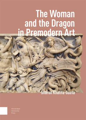 The Woman and the Dragon in Premodern Art - Khalifa-Gueta, Sharon