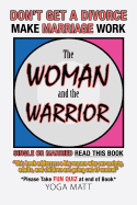 The Woman and the Warrior: Don't Get a Divorce Make Marriage Work Make Life Better
