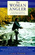 The Woman Angler: An Introductory Handbook for Women Who Want to Fish