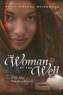 The Woman at the Well: Fill My Empty Heart - Froese, Patty, and Ntihemuka, Patty Froese