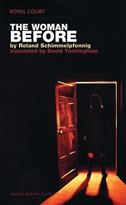The Woman Before - Schimmelpfennig, Roland, and Tushingham, David (Translated by)