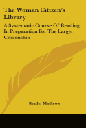 The Woman Citizen's Library: A Systematic Course Of Reading In Preparation For The Larger Citizenship