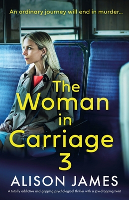 The Woman in Carriage 3: A totally addictive and gripping psychological thriller with a jaw-dropping twist - James, Alison