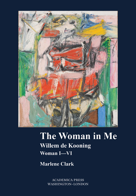 The Woman in Me: Willem de Kooning, Woman I-VI - Clark, Marlene