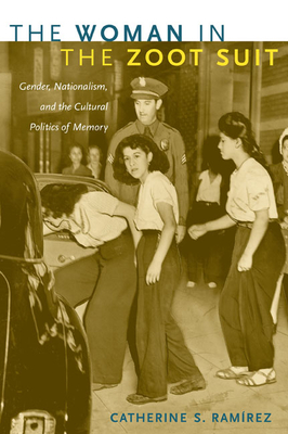 The Woman in the Zoot Suit: Gender, Nationalism, and the Cultural Politics of Memory - Ramrez, Catherine S