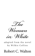 The Woman in White: Adapted from the Novel by Wilkie Collins