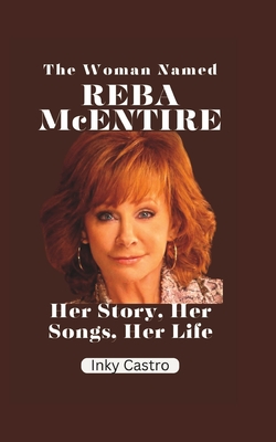 The Woman Named Reba McEntire: Her Story, Her Songs, Her Life - Castro, Inky