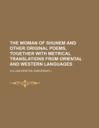The Woman of Shunem and Other Original Poems, Together with Metrical Translations from Oriental and Western Languages