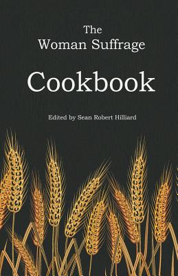 The Woman Suffrage Cookbook - Hilliard, Sean Robert (Editor), and Burr, Hattie a (Editor)