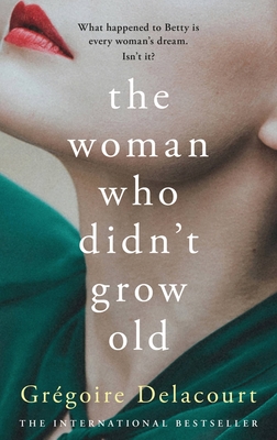 The Woman Who Didn't Grow Old - Delacourt, Gregoire, and Lal, Vineet (Translated by)