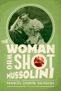 The Woman Who Shot Mussolini: A Biography