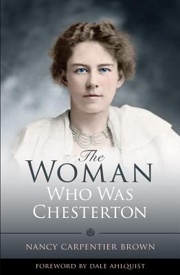 The Woman Who Was Chesterton - Carpentier Brown, Nancy, and Ahlquist, Dale (Foreword by)