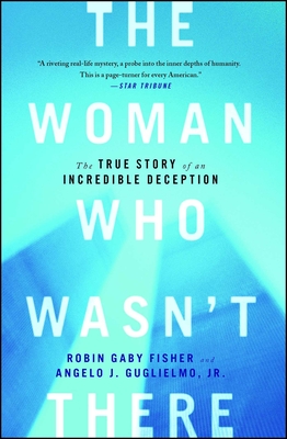 The Woman Who Wasn't There: The True Story of an Incredible Deception - Fisher, Robin Gaby, and Guglielmo, Angelo J