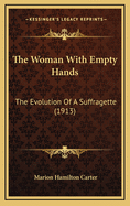 The Woman with Empty Hands: The Evolution of a Suffragette (1913)