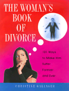 The Woman's Book of Divorce: 101 Ways to Make Him Suffer Forever and Ever