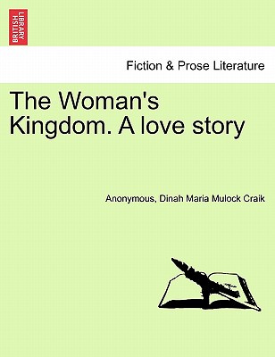 The Woman's Kingdom. a Love Story - Anonymous, and Craik, Dinah Maria Mulock