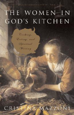 The Women in God's Kitchen: Cooking, Eating, and Spiritual Writing - Mazzoni, Cristina