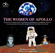 The Women of Apollo: The Stories of Judith Cohen, Ann Dickson, Ann Maybury, and Bobbie Johnson, Four Remarkable Women Who Helped Put the First Man on the Moon - Friend, Robyn C