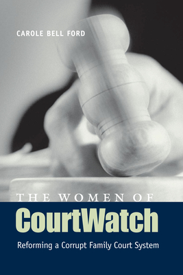 The Women of CourtWatch: Reforming a Corrupt Family Court System - Ford, Carole Bell