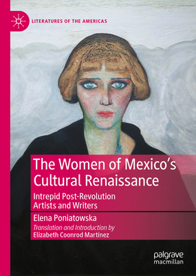 The Women of Mexico's Cultural Renaissance: Intrepid Post-Revolution Artists and Writers - Poniatowska, Elena (Editor), and Martnez, Elizabeth Coonrod (Editor)