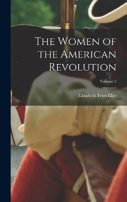 The Women of the American Revolution; Volume 2 - Ellet, Elizabeth Fries