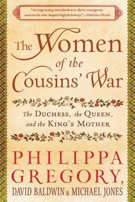 The Women of the Cousins' War: The Duchess, the Queen, and the King's Mother - Gregory, Philippa, and Baldwin, David, and Jones, Michael