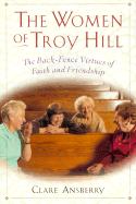 The Women of Troy Hill: The Back-Fence Virtues of Faith and Friendship - Ansberry, Clare