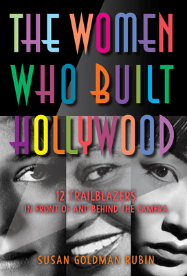 The Women Who Built Hollywood: 12 Trailblazers in Front of and Behind the Camera - Rubin, Susan Goldman