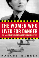 The Women Who Lived for Danger: The Agents of the Special Operations Executive - Binney, Marcus, OBE