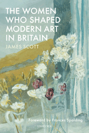 The Women who Shaped Modern Art in Britain