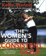 The Women's Guide to Consistent Golf: Learn How to Improve and Enjoy Your Golf Game