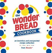 The Wonder Bread Cookbook: An Inventive and Unexpected Recipe Collection