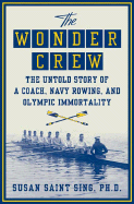 The Wonder Crew: The Untold Story of a Coach, Navy Rowing, and Olympic Immortality - Saint Sing, Susan