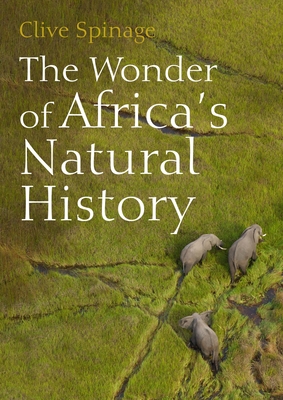 The Wonder of Africa's Natural History - Spinage, Clive