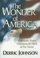 The Wonder of America: Remarkable Stories Celebrating the Spirit of Our Nation - Johnson, Derric