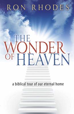 The Wonder of Heaven: A Biblical Tour of Our Eternal Home - Rhodes, Ron, Dr.