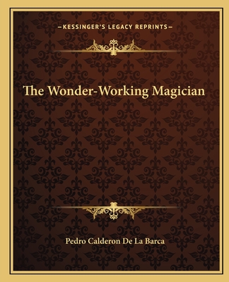 The Wonder-Working Magician - De La Barca, Pedro Calderon