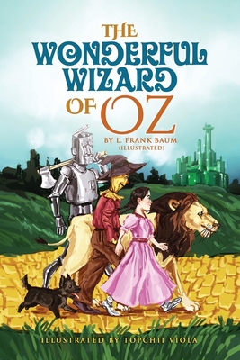 The Wonderful Wizard of Oz by L. Frank Baum (Illustrated) - Viola, Topchii (Illustrator), and Black, Joe (Editor), and Baum, L Frank