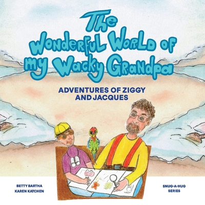The Wonderful World of My Wacky Grandpa: Adventures of Ziggy and Jacques Volume 2 - Bartha, Betty