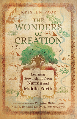 The Wonders of Creation: Learning Stewardship from Narnia and Middle-Earth - Page, Kristen, and Lake, Christina Bieber (Contributions by), and Toly, Noah J (Contributions by)