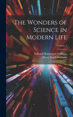 The Wonders of Science in Modern Life; Volume 7 - Williams, Henry Smith, and Williams, Edward Huntington