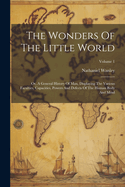 The Wonders Of The Little World: Or, A General History Of Man, Displaying The Various Faculties, Capacities, Powers And Defects Of The Human Body And Mind; Volume 1