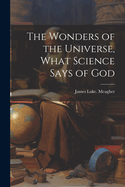 The Wonders of the Universe, What Science Says of God